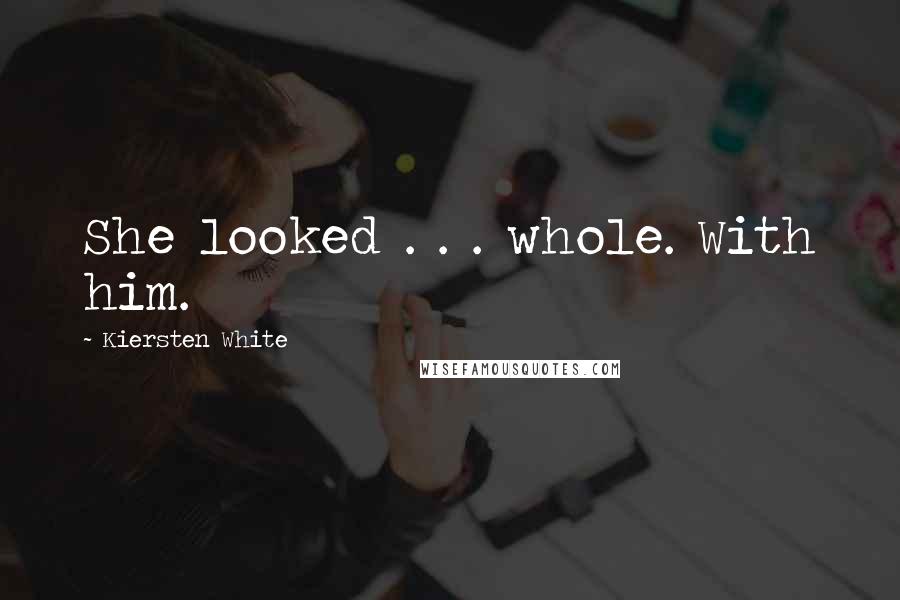 Kiersten White Quotes: She looked . . . whole. With him.