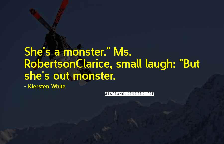 Kiersten White Quotes: She's a monster." Ms. RobertsonClarice, small laugh: "But she's out monster.