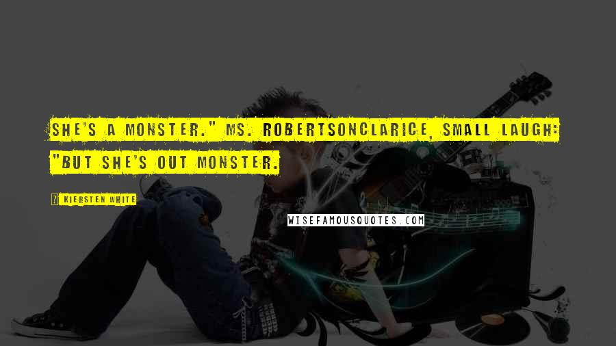 Kiersten White Quotes: She's a monster." Ms. RobertsonClarice, small laugh: "But she's out monster.