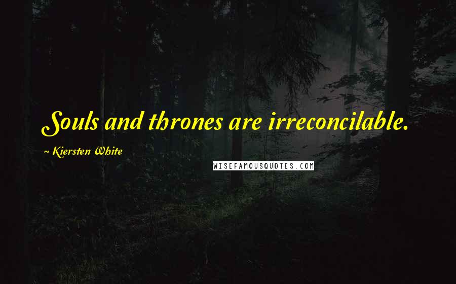 Kiersten White Quotes: Souls and thrones are irreconcilable.