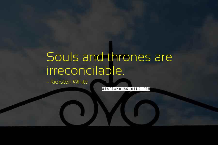 Kiersten White Quotes: Souls and thrones are irreconcilable.