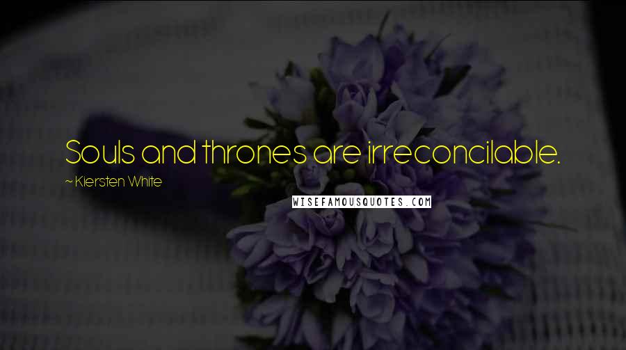 Kiersten White Quotes: Souls and thrones are irreconcilable.