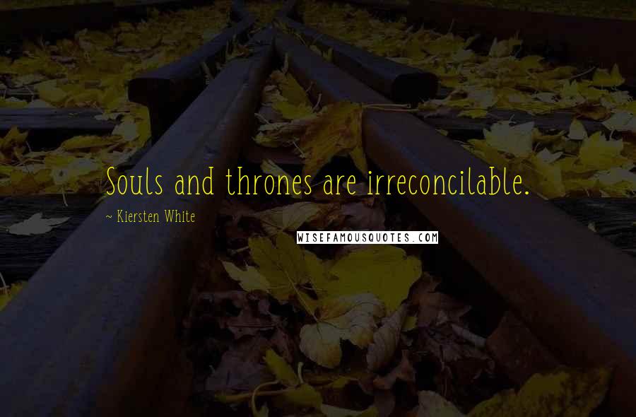 Kiersten White Quotes: Souls and thrones are irreconcilable.