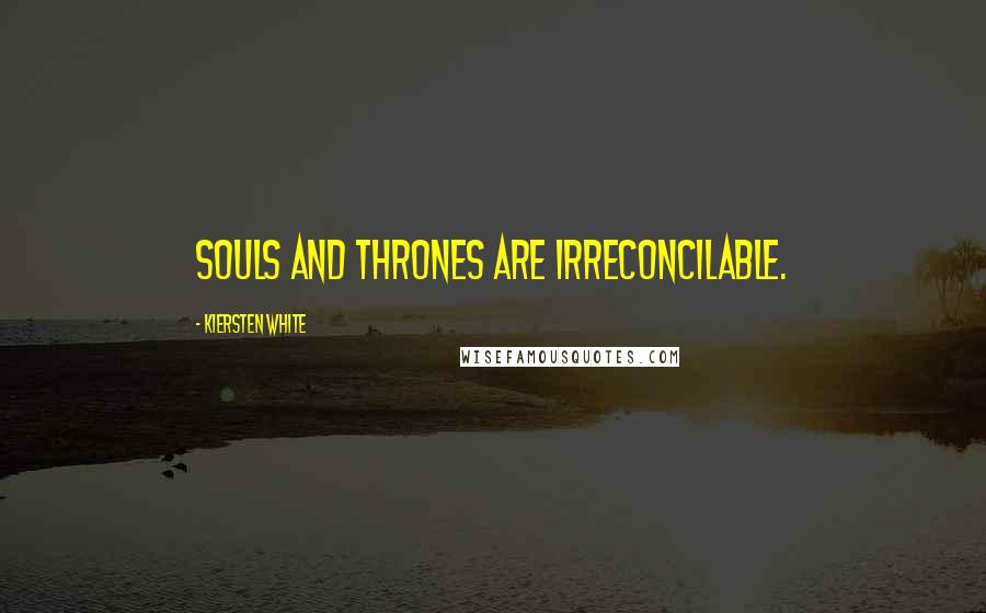 Kiersten White Quotes: Souls and thrones are irreconcilable.