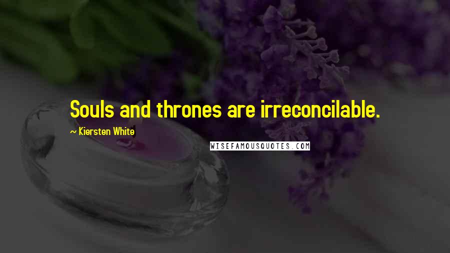 Kiersten White Quotes: Souls and thrones are irreconcilable.