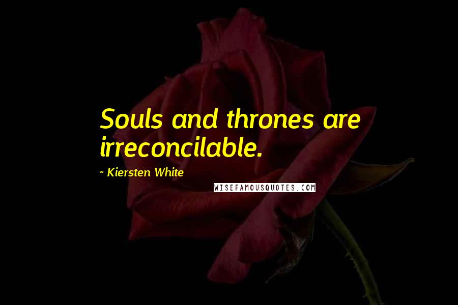 Kiersten White Quotes: Souls and thrones are irreconcilable.