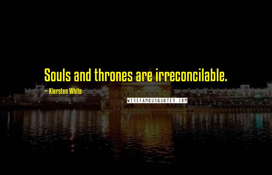 Kiersten White Quotes: Souls and thrones are irreconcilable.