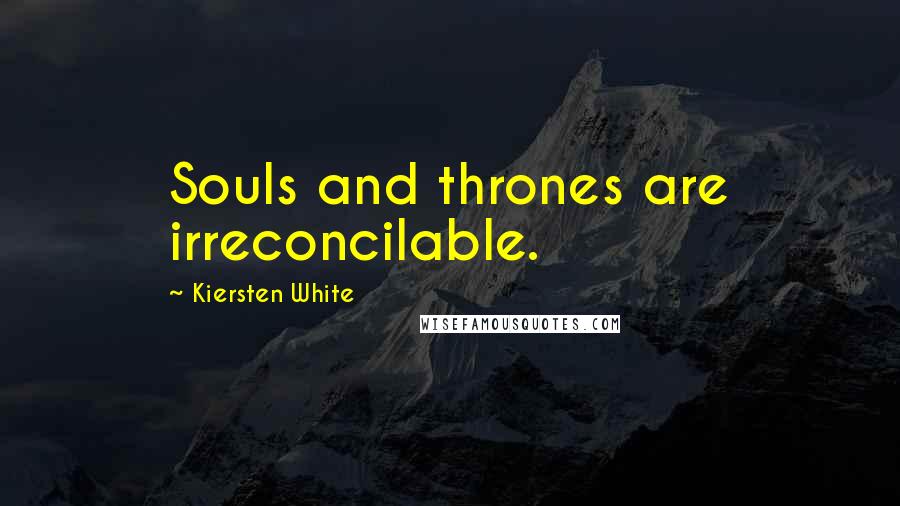 Kiersten White Quotes: Souls and thrones are irreconcilable.