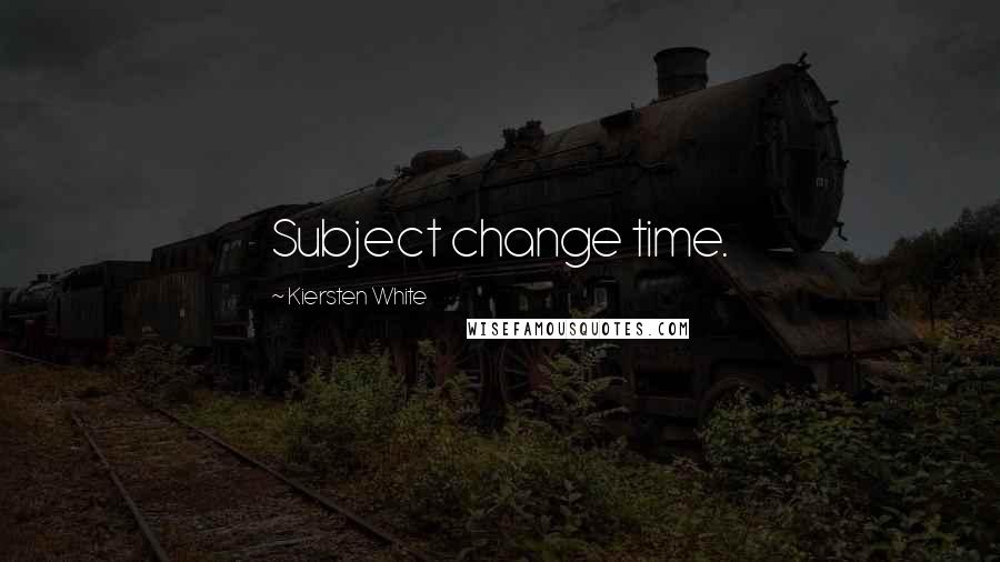 Kiersten White Quotes: Subject change time.