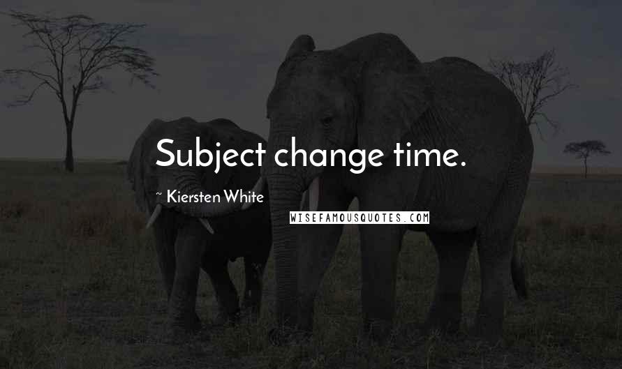 Kiersten White Quotes: Subject change time.