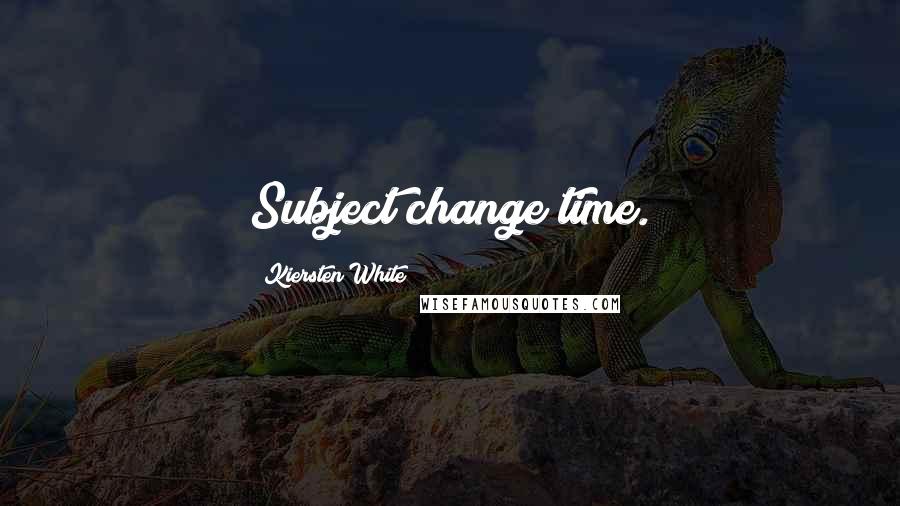 Kiersten White Quotes: Subject change time.