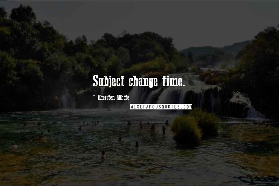Kiersten White Quotes: Subject change time.