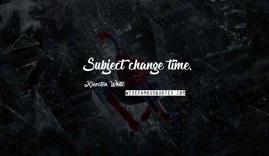 Kiersten White Quotes: Subject change time.