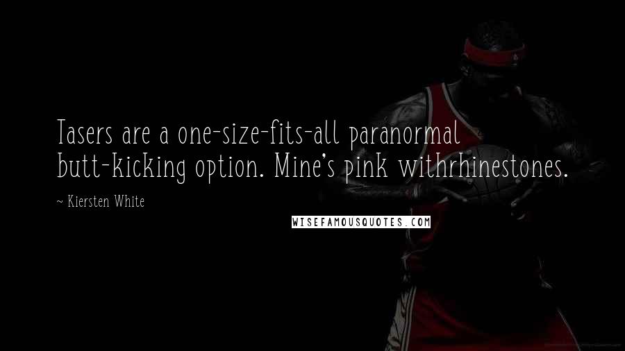 Kiersten White Quotes: Tasers are a one-size-fits-all paranormal butt-kicking option. Mine's pink withrhinestones.