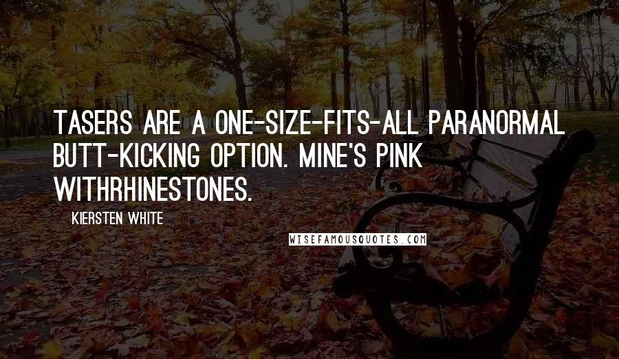 Kiersten White Quotes: Tasers are a one-size-fits-all paranormal butt-kicking option. Mine's pink withrhinestones.