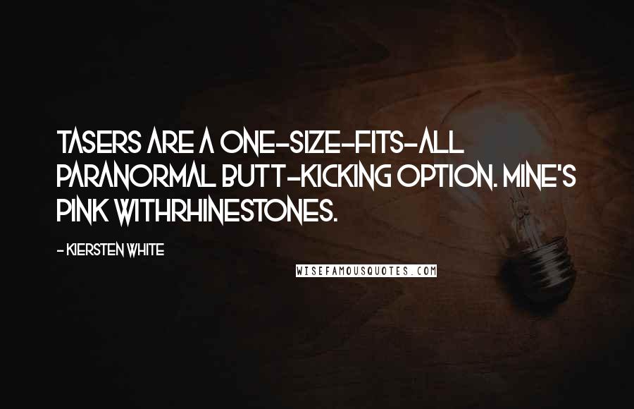 Kiersten White Quotes: Tasers are a one-size-fits-all paranormal butt-kicking option. Mine's pink withrhinestones.