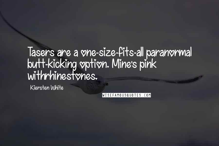 Kiersten White Quotes: Tasers are a one-size-fits-all paranormal butt-kicking option. Mine's pink withrhinestones.