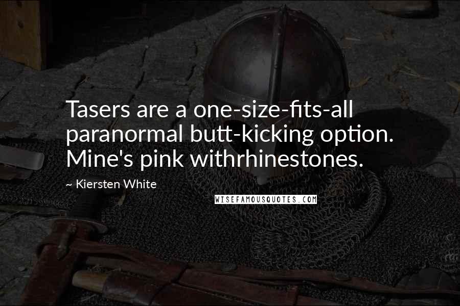 Kiersten White Quotes: Tasers are a one-size-fits-all paranormal butt-kicking option. Mine's pink withrhinestones.