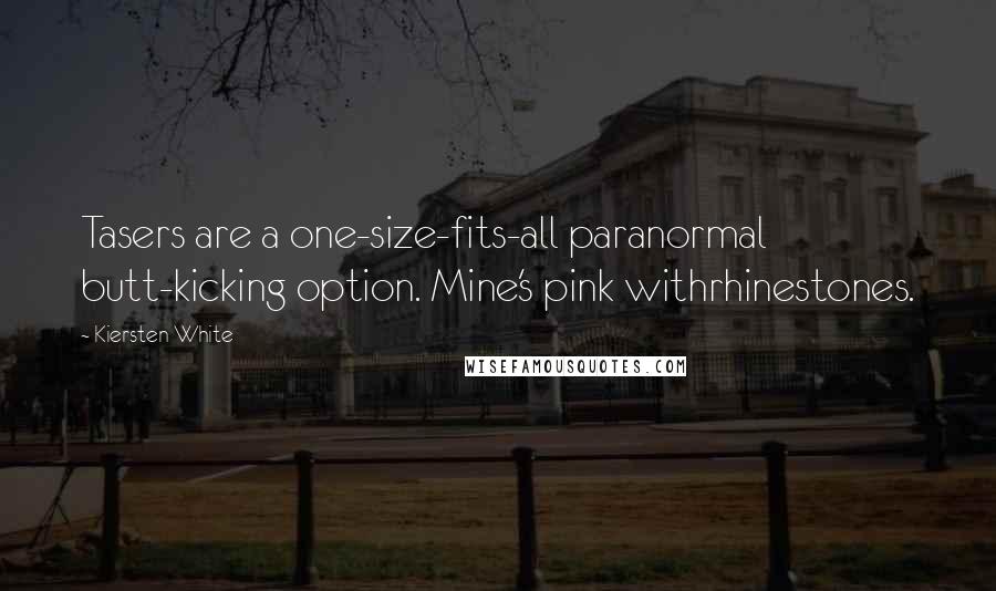 Kiersten White Quotes: Tasers are a one-size-fits-all paranormal butt-kicking option. Mine's pink withrhinestones.