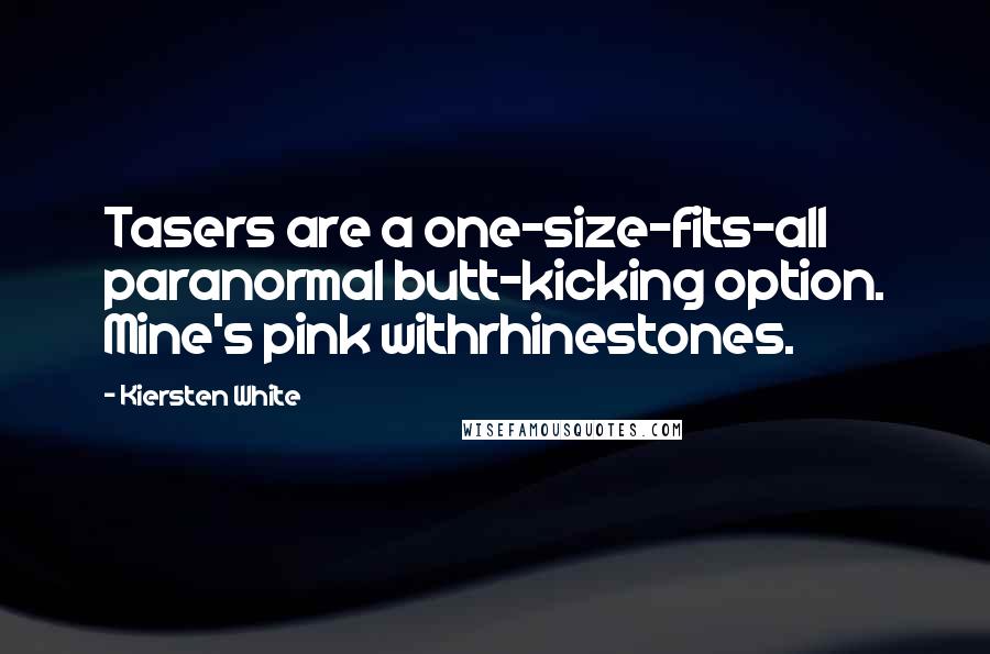 Kiersten White Quotes: Tasers are a one-size-fits-all paranormal butt-kicking option. Mine's pink withrhinestones.