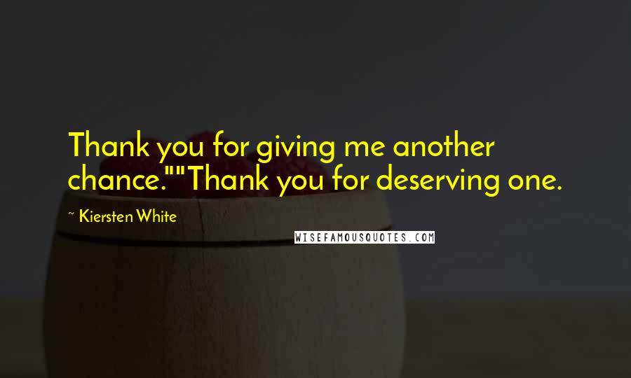 Kiersten White Quotes: Thank you for giving me another chance.""Thank you for deserving one.