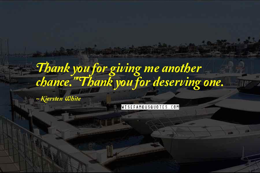 Kiersten White Quotes: Thank you for giving me another chance.""Thank you for deserving one.