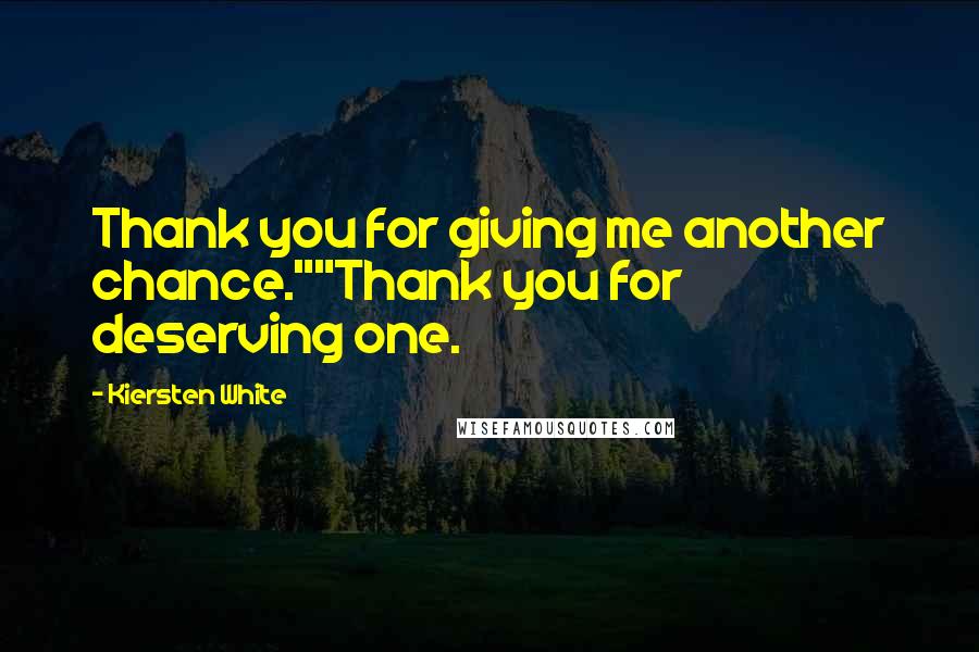 Kiersten White Quotes: Thank you for giving me another chance.""Thank you for deserving one.
