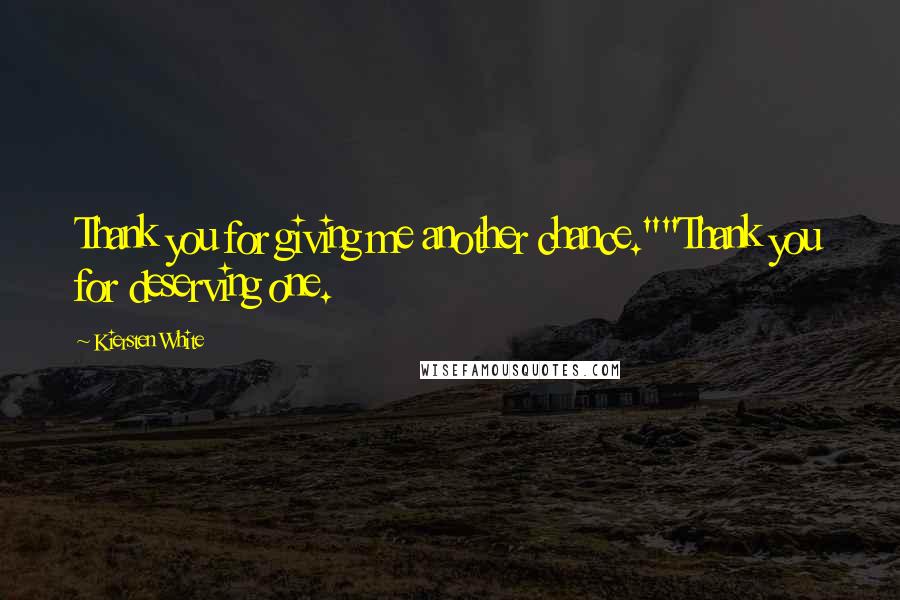 Kiersten White Quotes: Thank you for giving me another chance.""Thank you for deserving one.