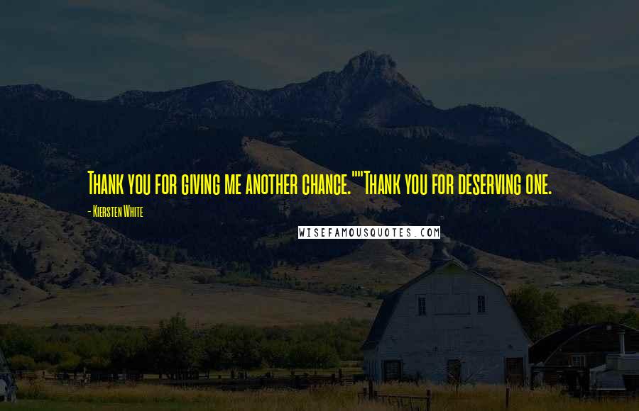 Kiersten White Quotes: Thank you for giving me another chance.""Thank you for deserving one.