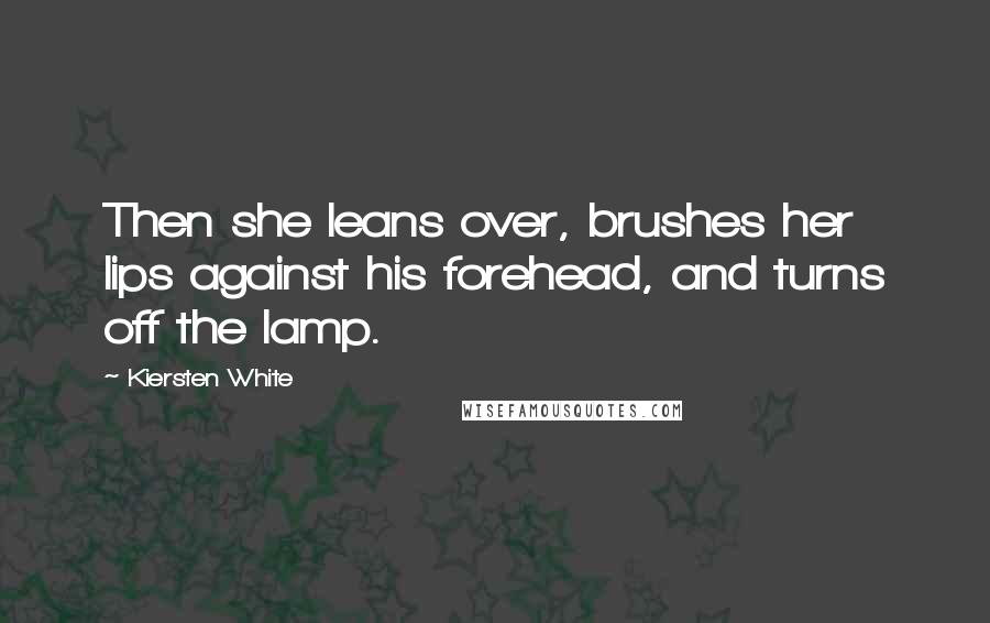Kiersten White Quotes: Then she leans over, brushes her lips against his forehead, and turns off the lamp.