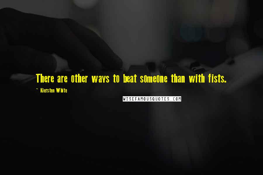 Kiersten White Quotes: There are other ways to beat someone than with fists.