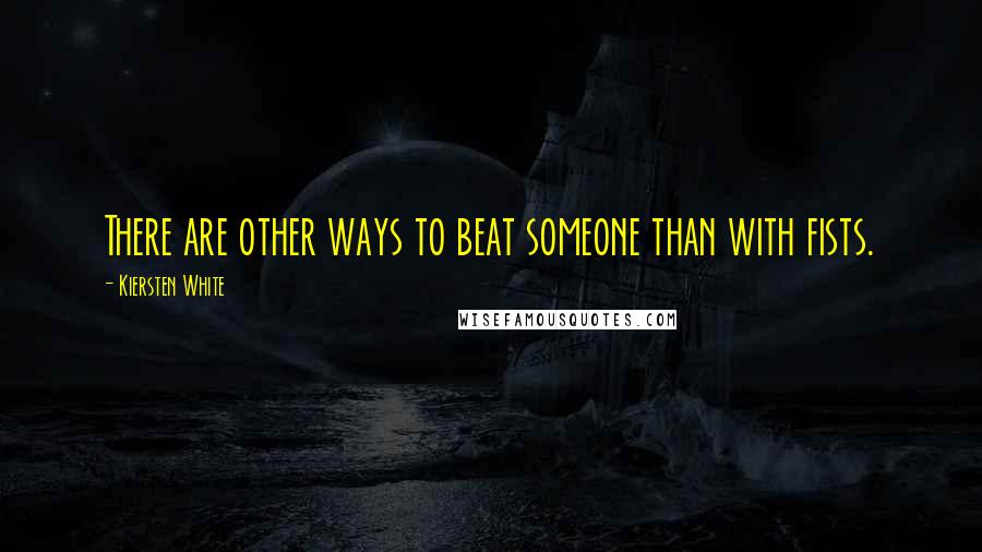 Kiersten White Quotes: There are other ways to beat someone than with fists.