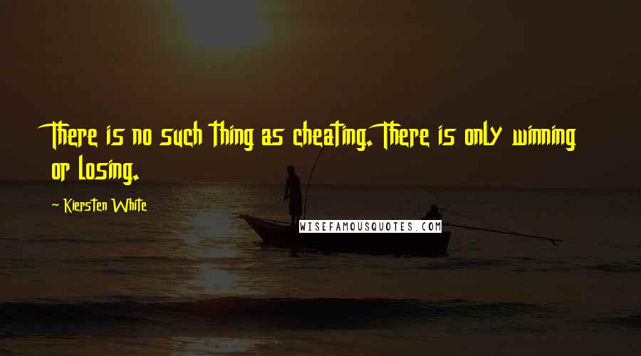 Kiersten White Quotes: There is no such thing as cheating. There is only winning or losing.