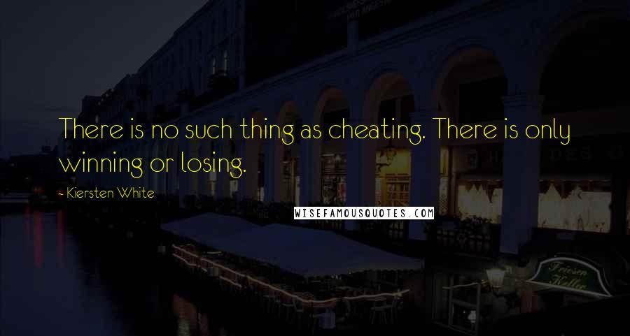 Kiersten White Quotes: There is no such thing as cheating. There is only winning or losing.