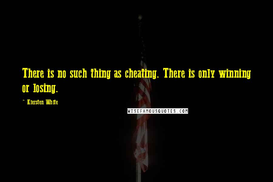 Kiersten White Quotes: There is no such thing as cheating. There is only winning or losing.