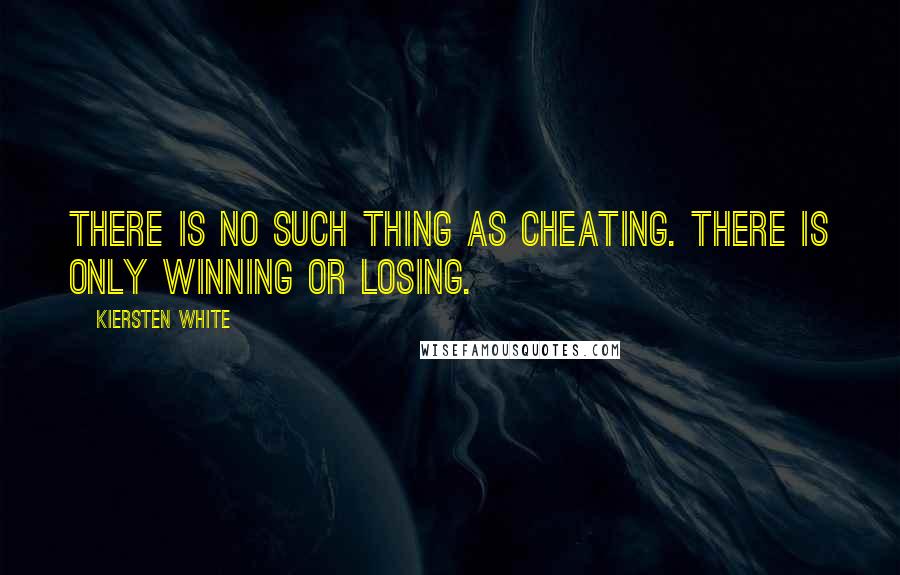 Kiersten White Quotes: There is no such thing as cheating. There is only winning or losing.