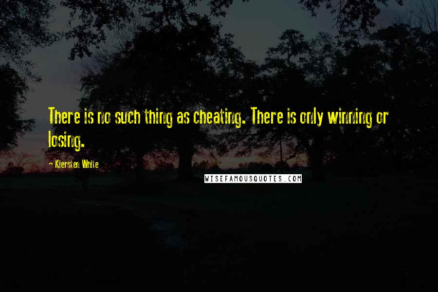 Kiersten White Quotes: There is no such thing as cheating. There is only winning or losing.