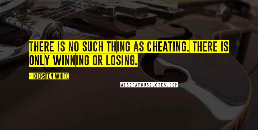 Kiersten White Quotes: There is no such thing as cheating. There is only winning or losing.