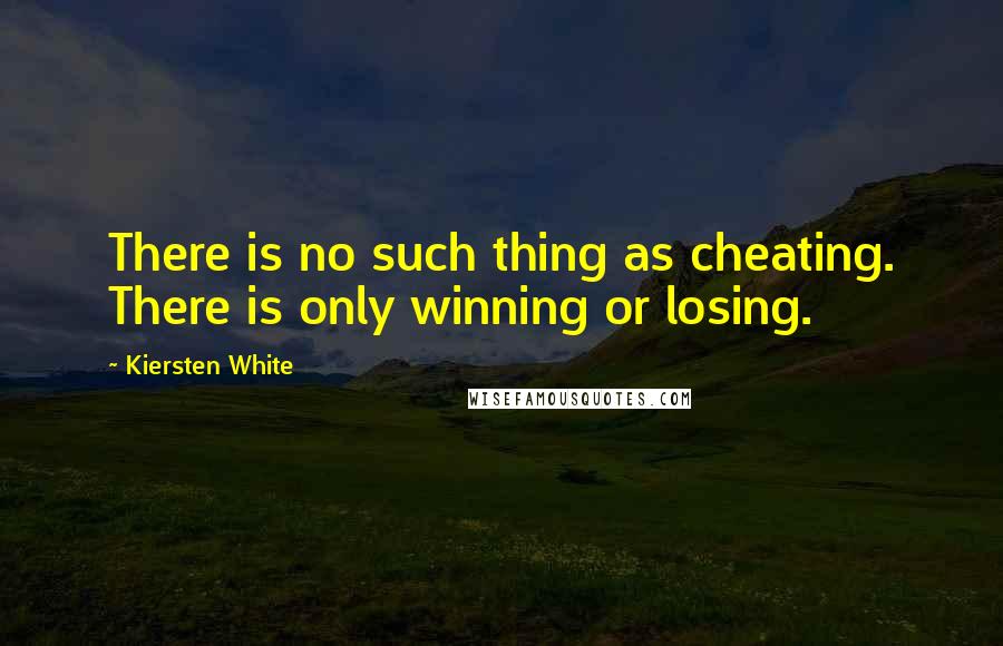 Kiersten White Quotes: There is no such thing as cheating. There is only winning or losing.