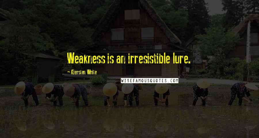 Kiersten White Quotes: Weakness is an irresistible lure.