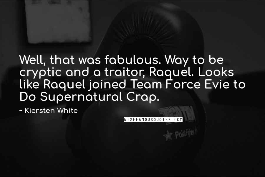 Kiersten White Quotes: Well, that was fabulous. Way to be cryptic and a traitor, Raquel. Looks like Raquel joined Team Force Evie to Do Supernatural Crap.