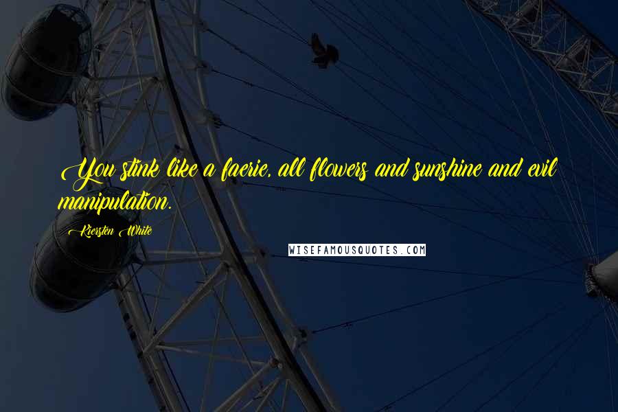 Kiersten White Quotes: You stink like a faerie, all flowers and sunshine and evil manipulation.
