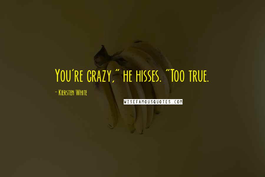 Kiersten White Quotes: You're crazy," he hisses. "Too true.