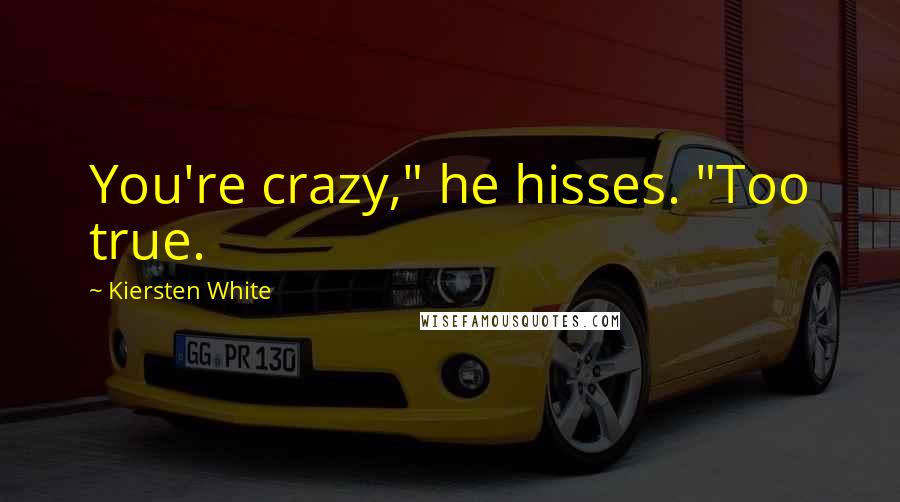 Kiersten White Quotes: You're crazy," he hisses. "Too true.