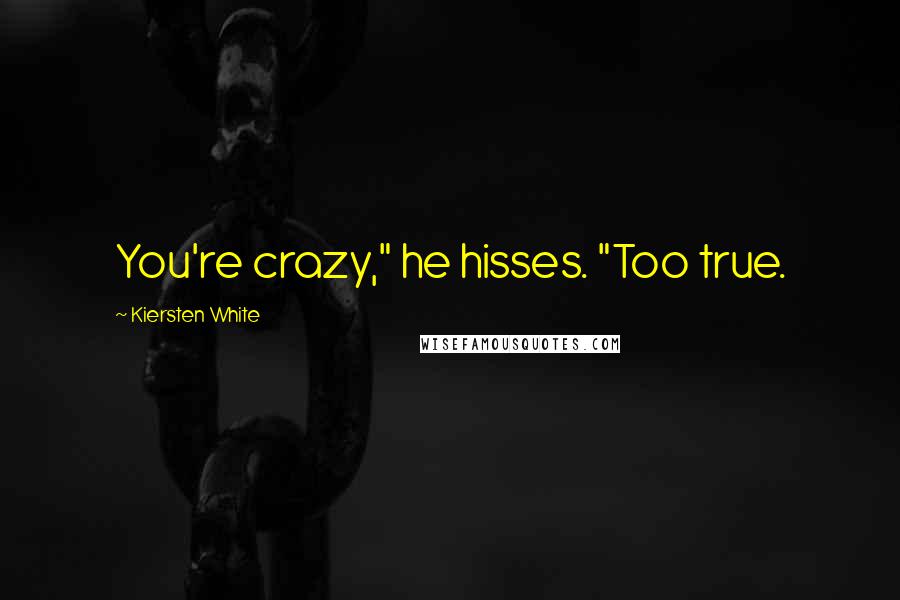 Kiersten White Quotes: You're crazy," he hisses. "Too true.