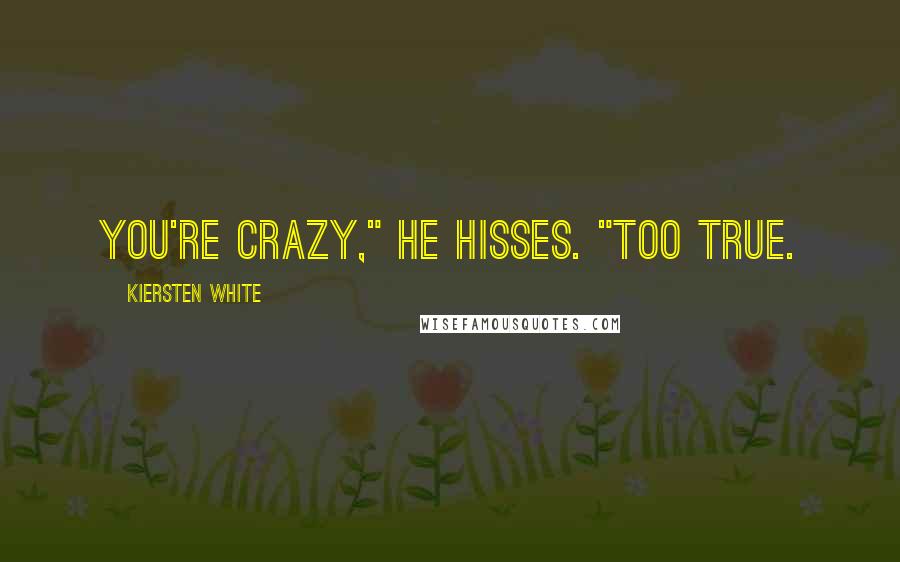 Kiersten White Quotes: You're crazy," he hisses. "Too true.