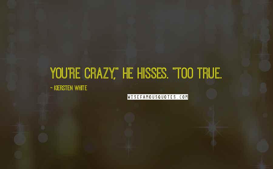 Kiersten White Quotes: You're crazy," he hisses. "Too true.