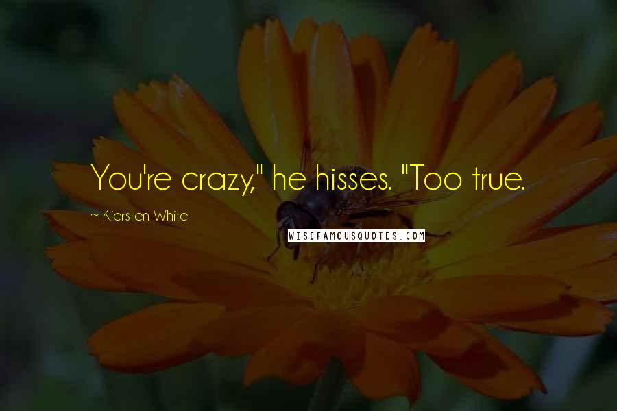 Kiersten White Quotes: You're crazy," he hisses. "Too true.