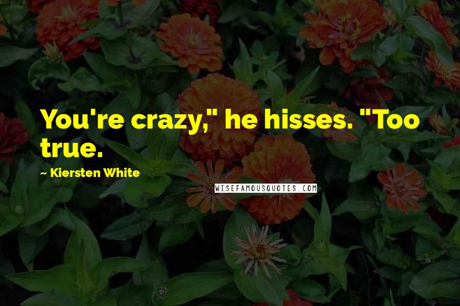 Kiersten White Quotes: You're crazy," he hisses. "Too true.