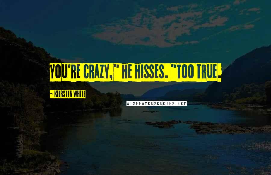 Kiersten White Quotes: You're crazy," he hisses. "Too true.